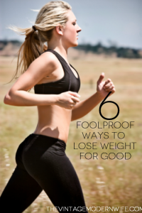 6 foolproof ways to lose weight for good! This site has some great tips! Can't wait to start using them!